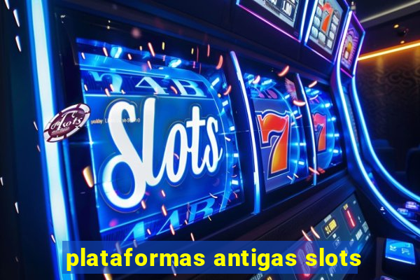 plataformas antigas slots